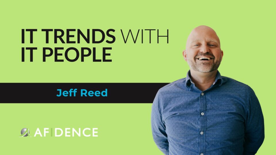 IT Trends with IT People Jeff Reed - Afidence